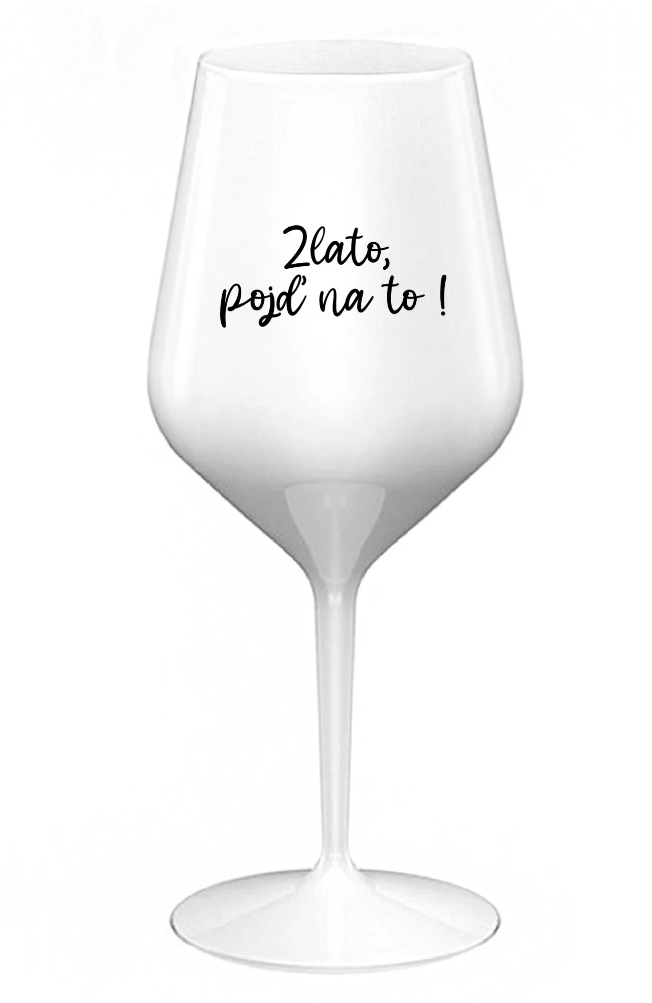 ZLATO, POJĎ NA TO! - bílá nerozbitná sklenice na víno 470 ml