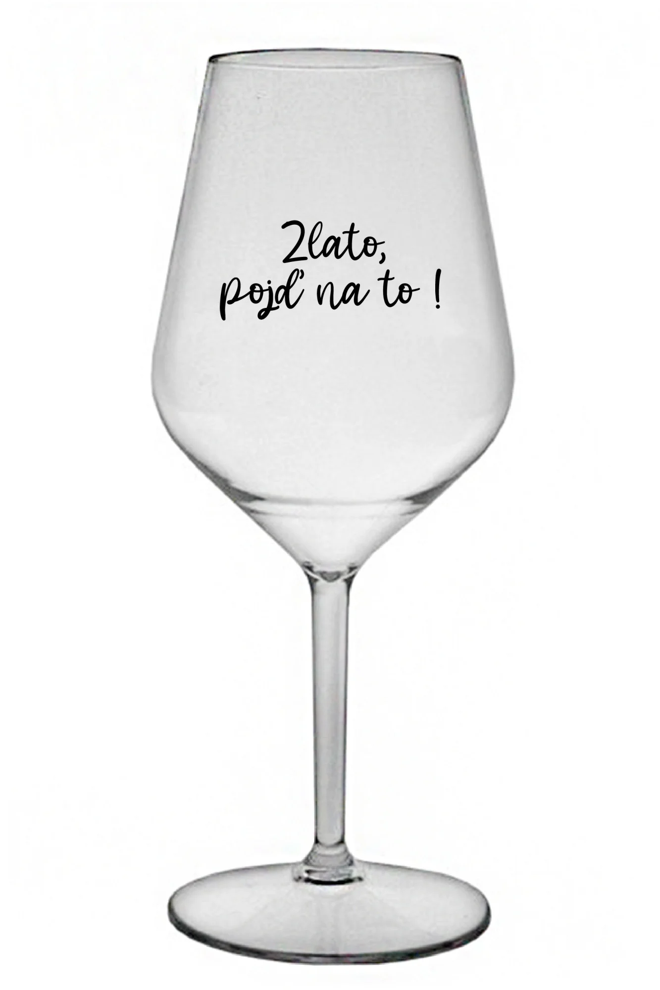ZLATO, POJĎ NA TO! - čirá nerozbitná sklenice na víno 470 ml