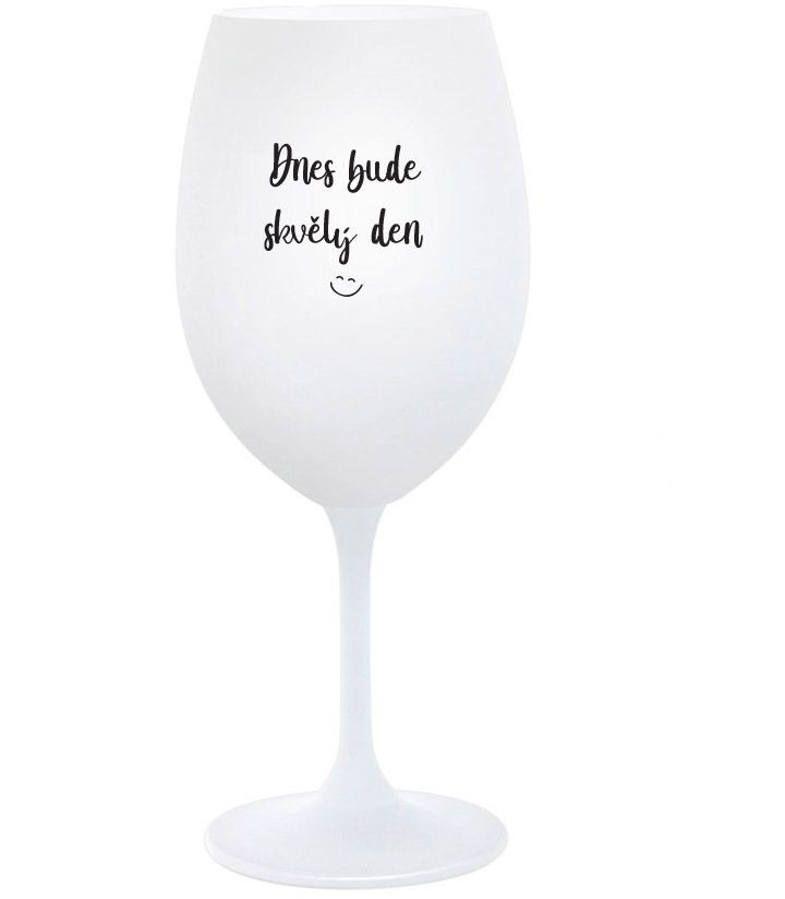 DNES BUDE SKVĚLÝ DEN - bílá sklenice na víno 350 ml
