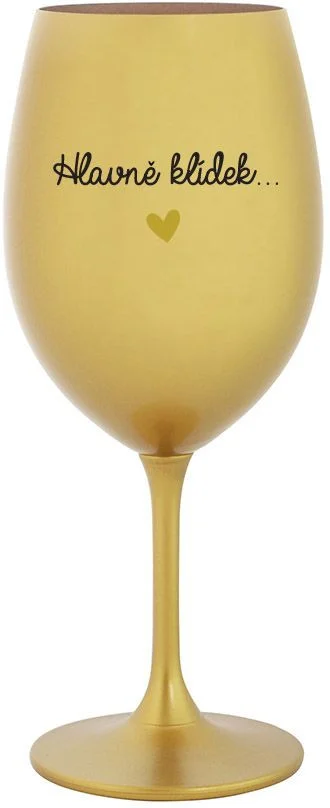 Levně HLAVNĚ KLÍDEK... - zlatá sklenice na víno 350 ml