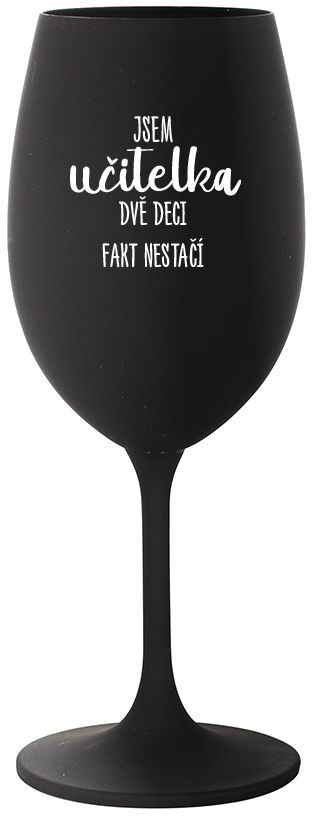 JSEM UČITELKA, DVĚ DECI FAKT NESTAČÍ - černá sklenice na víno 350 ml