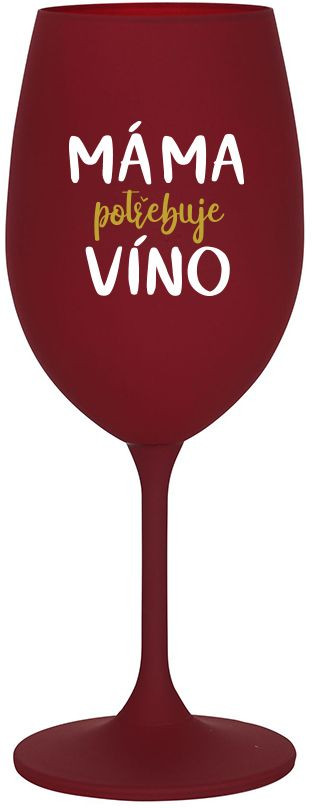 MÁMA POTŘEBUJE VÍNO - bordo sklenice na víno 350 ml