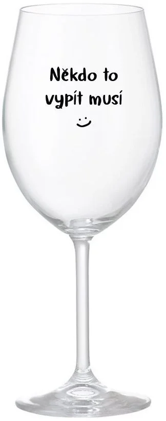 NĚKDO TO VYPÍT MUSÍ - čirá sklenice na víno 350 ml