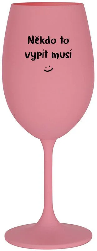 NĚKDO TO VYPÍT MUSÍ - růžová sklenice na víno 350 ml