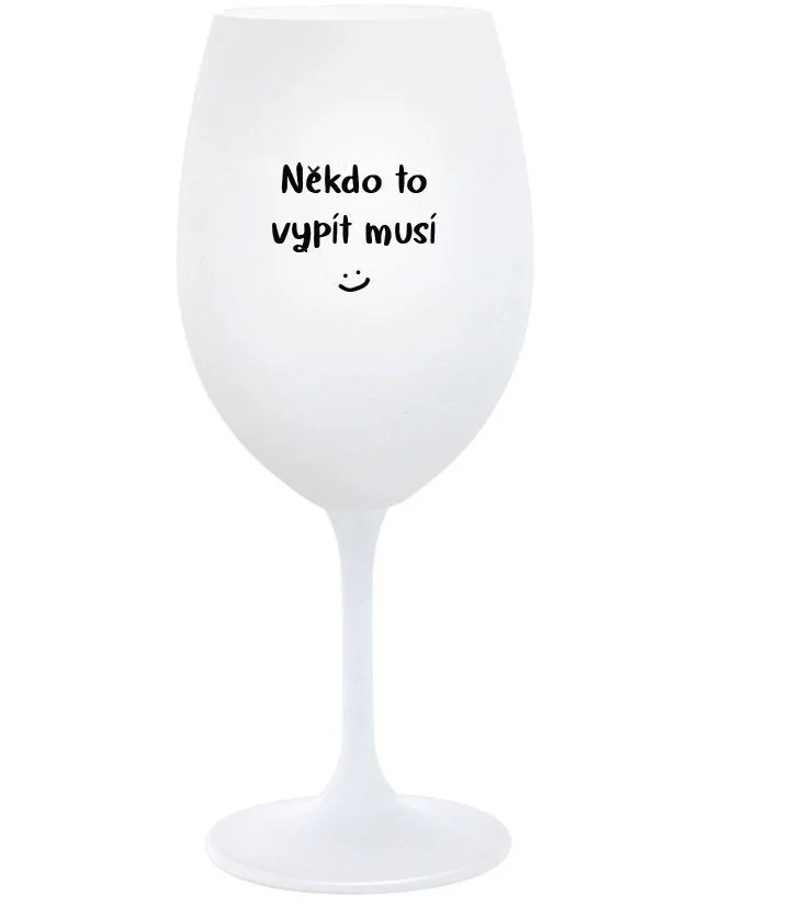 NĚKDO TO VYPÍT MUSÍ - bílá  sklenice na víno 350 ml