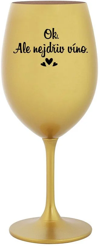 OK, ALE NEJDŘÍV VÍNO. - zlatá sklenice na víno 350 ml