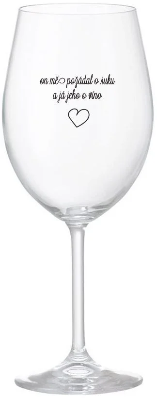 ON MĚ POŽÁDAL O RUKU A JÁ JEHO O VÍNO - čirá sklenice na víno 350 ml