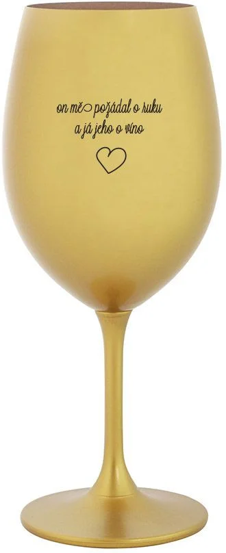 ON MĚ POŽÁDAL O RUKU A JÁ JEHO O VÍNO - zlatá sklenice na víno 350 ml