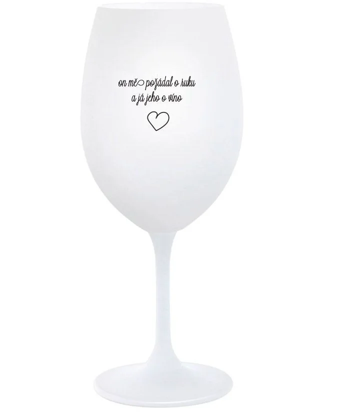 ON MĚ POŽÁDAL O RUKU A JÁ JEHO O VÍNO - bílá  sklenice na víno 350 ml