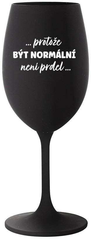 ...PROTOŽE BÝT NORMÁLNÍ NENÍ PRDEL... - černá sklenice na víno 350 ml