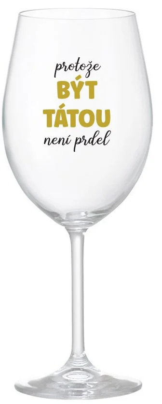PROTOŽE BÝT TÁTOU NENÍ PRDEL - čirá sklenice na víno 350 ml
