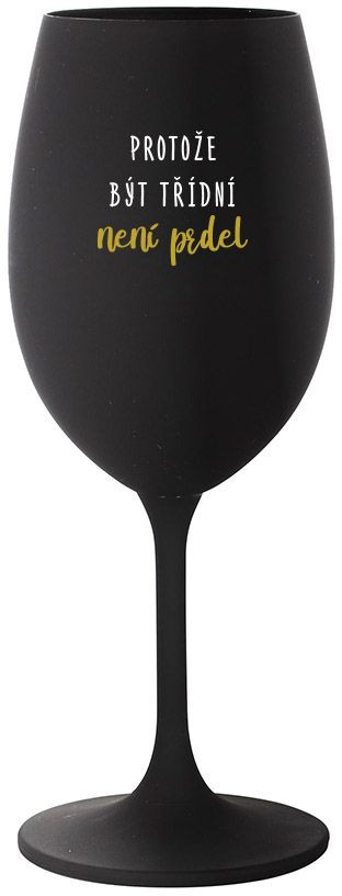 PROTOŽE BÝT TŘÍDNÍ NENÍ PRDEL - černá sklenice na víno 350 ml
