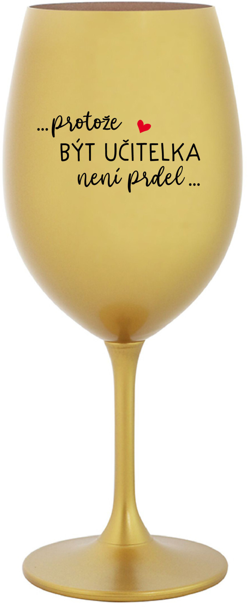 PROTOŽE BÝT UČITELKOU NENÍ PRDEL - zlatá sklenice na víno 350 ml
