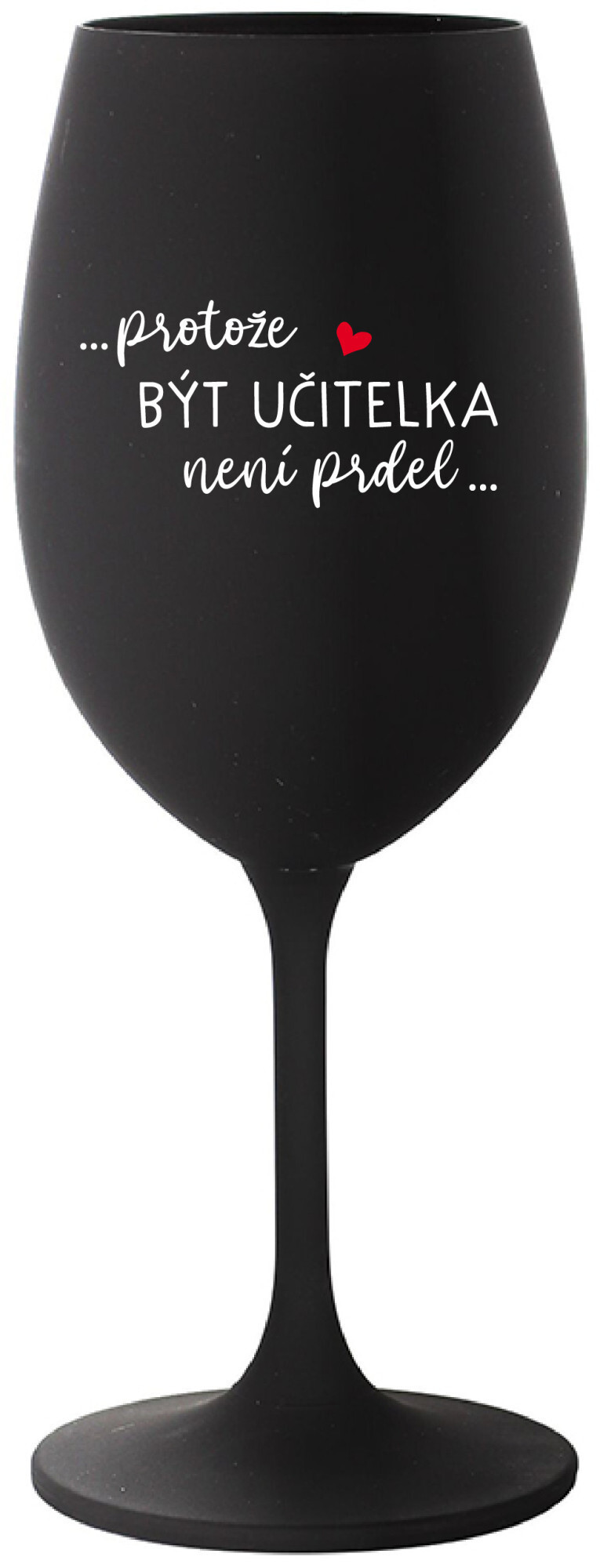 PROTOŽE BÝT UČITELKOU NENÍ PRDEL - černá sklenice na víno 350 ml