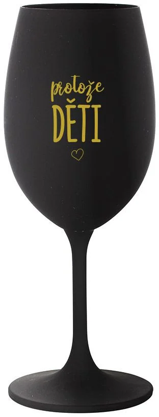 PROTOŽE DĚTI - černá sklenice na víno 350 ml