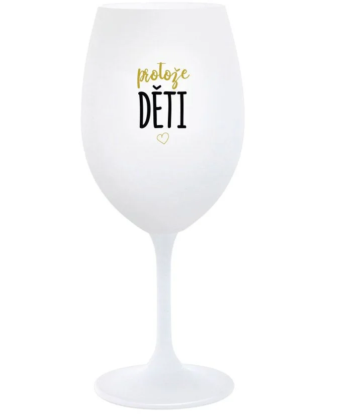 PROTOŽE DĚTI - bílá  sklenice na víno 350 ml