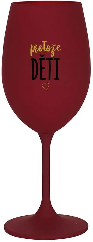 Levně PROTOŽE DĚTI - bordo sklenice na víno 350 ml