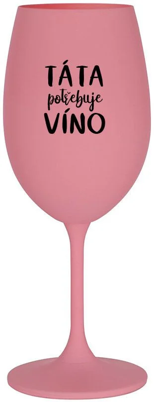 TÁTA POTŘEBUJE VÍNO - růžová sklenice na víno 350 ml