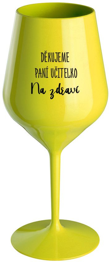 DĚKUJEME PANÍ UČITELKO - NA ZDRAVÍ - žlutá nerozbitná sklenice na víno 470 ml