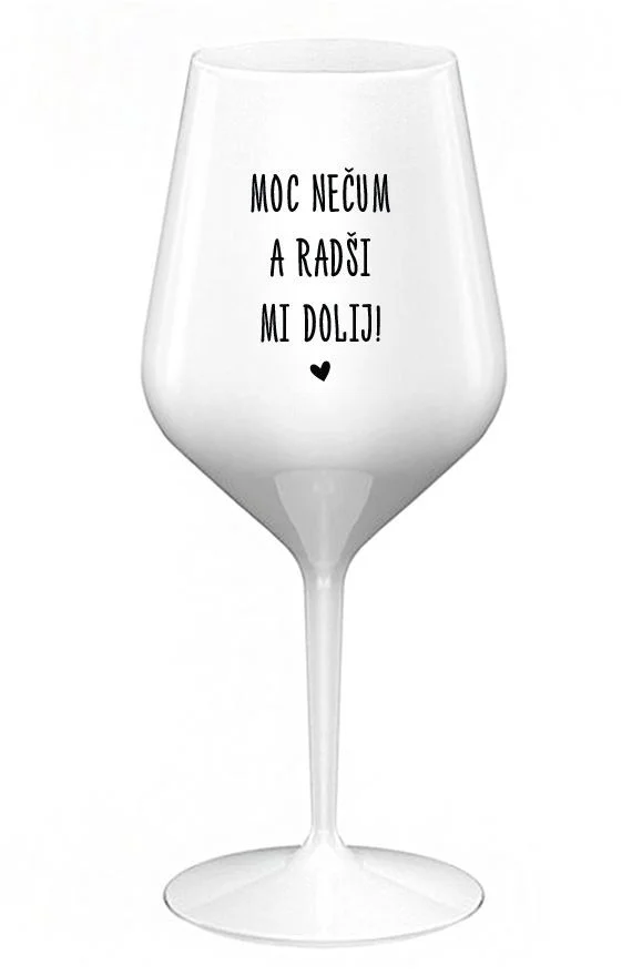 MOC NEČUM A RADŠI MI DOLIJ! - bílá nerozbitná sklenice na víno 470 ml