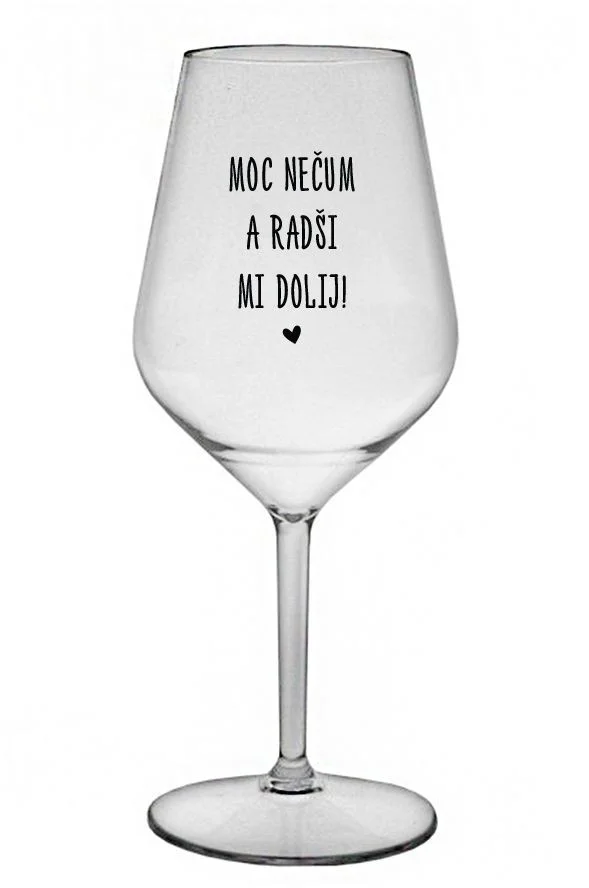 MOC NEČUM A RADŠI MI DOLIJ! - čirá nerozbitná sklenice na víno 470 ml