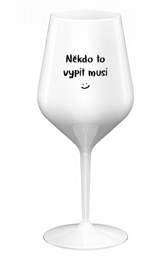 NĚKDO TO VYPÍT MUSÍ - bílá nerozbitná sklenice na víno 470 ml