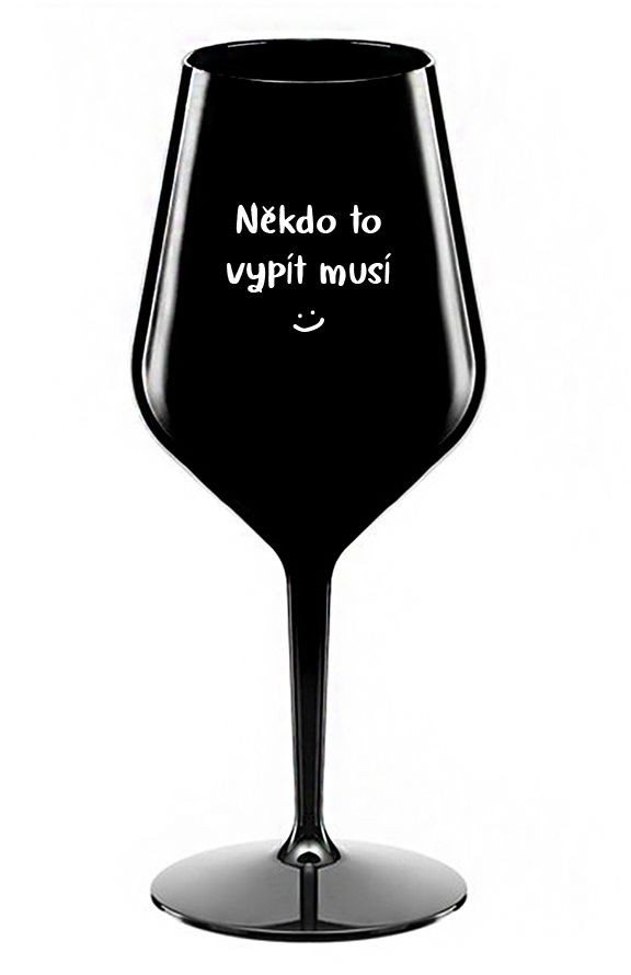 NĚKDO TO VYPÍT MUSÍ - černá nerozbitná sklenice na víno 470 ml