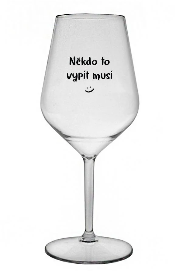 NĚKDO TO VYPÍT MUSÍ - čirá nerozbitná sklenice na víno 470 ml