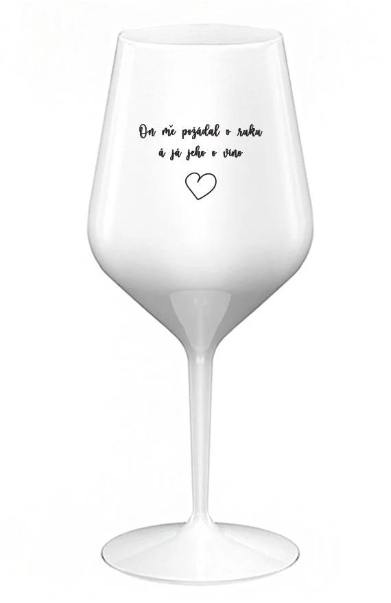 ON MĚ POŽÁDAL O RUKU A JÁ JEHO O VÍNO - bílá nerozbitná sklenice na víno 470 ml