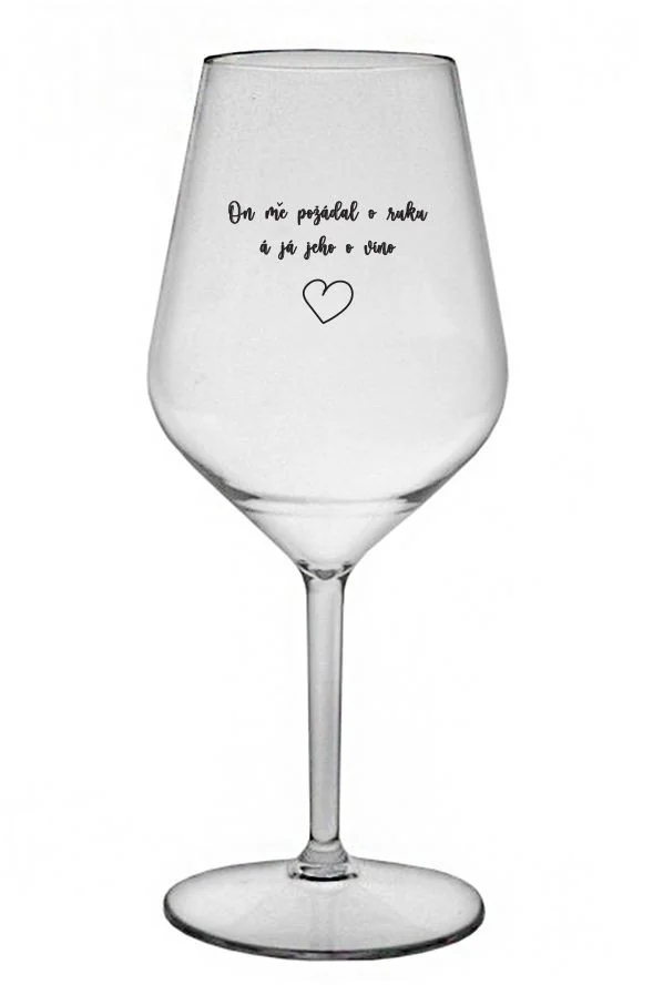 ON MĚ POŽÁDAL O RUKU A JÁ JEHO O VÍNO - čirá nerozbitná sklenice na víno 470 ml