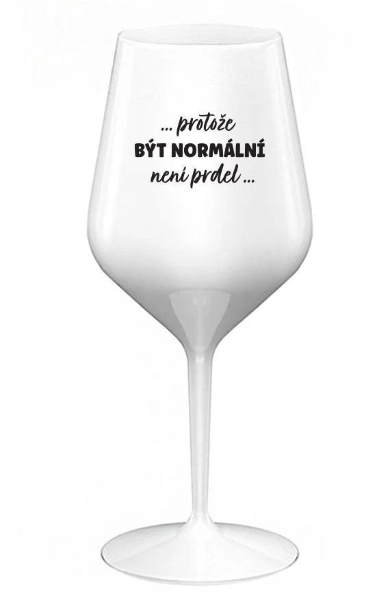 ...PROTOŽE BÝT NORMÁLNÍ NENÍ PRDEL... - bílá nerozbitná sklenice na víno 470 ml