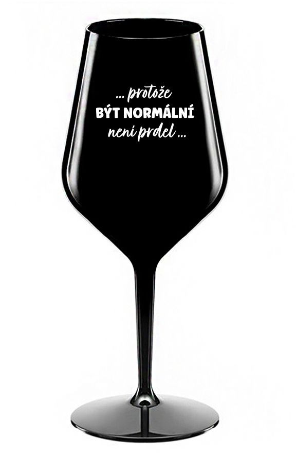 ...PROTOŽE BÝT NORMÁLNÍ NENÍ PRDEL... - černá nerozbitná sklenice na víno 470 ml