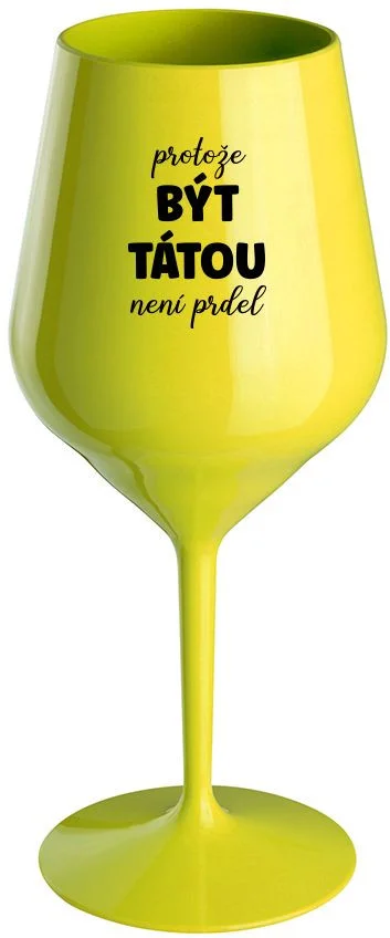 PROTOŽE BÝT TÁTOU NENÍ PRDEL - žlutá nerozbitná sklenice na víno 470 ml