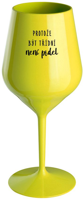 PROTOŽE BÝT TŘÍDNÍ NENÍ PRDEL - žlutá nerozbitná sklenice na víno 470 ml