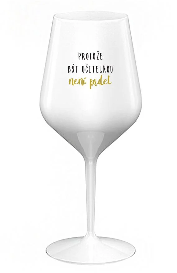 PROTOŽE BÝT UČITELKA NENÍ PRDEL - bílá nerozbitná sklenice na víno 470 ml