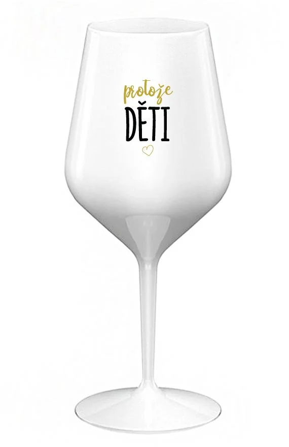 PROTOŽE DĚTI - bílá nerozbitná sklenice na víno 470 ml