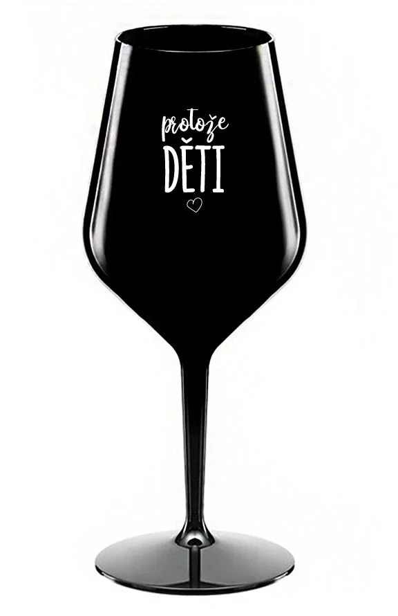PROTOŽE DĚTI - černá nerozbitná sklenice na víno 470 ml