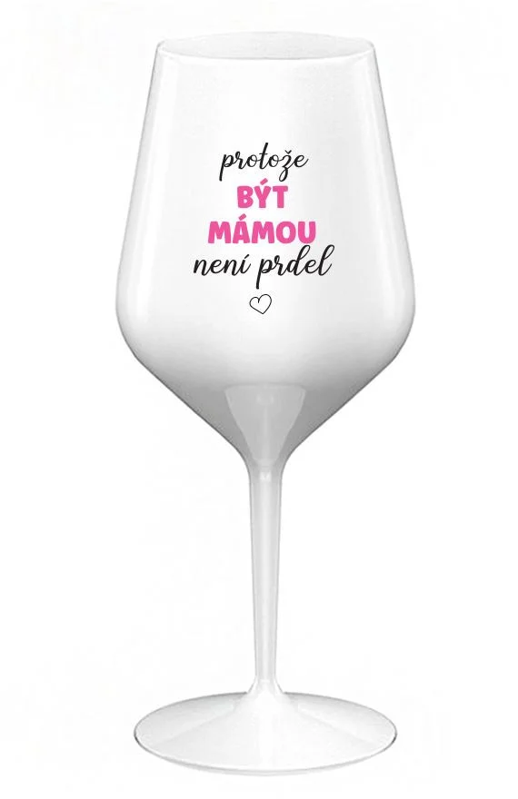 PROTOŽE BÝT MÁMOU NENÍ PRDEL - bílá nerozbitná sklenice na víno 470 ml