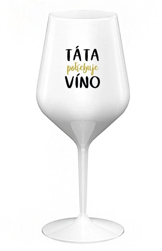 TÁTA POTŘEBUJE VÍNO - bílá nerozbitná sklenice na víno 470 ml
