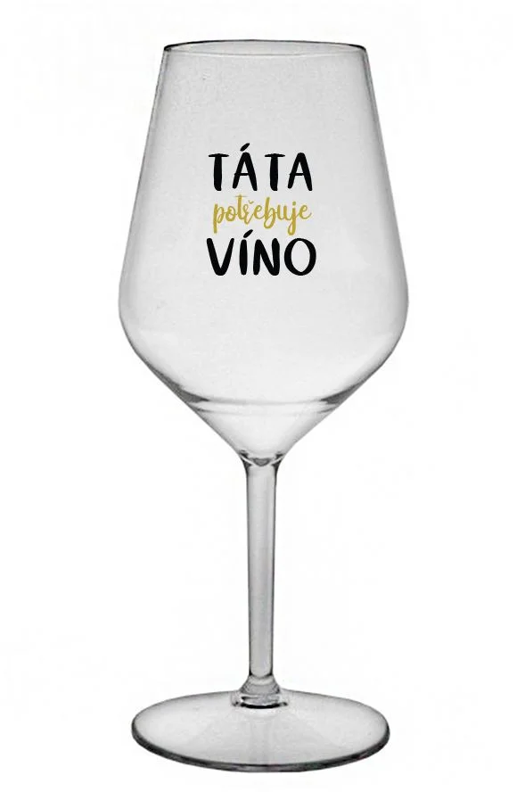 TÁTA POTŘEBUJE VÍNO - čirá nerozbitná sklenice na víno 470 ml
