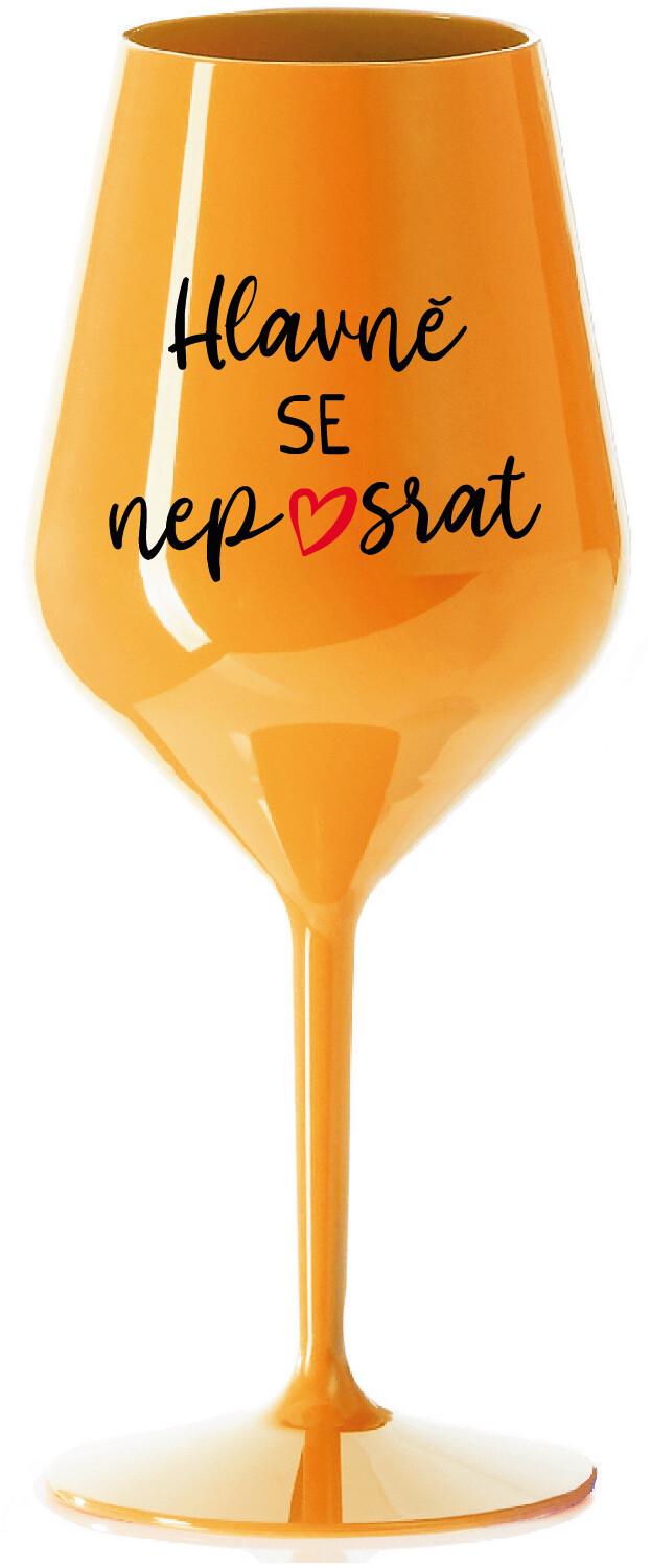 HLAVNĚ SE NEPOSRAT - oranžová nerozbitná sklenice na víno 470 ml
