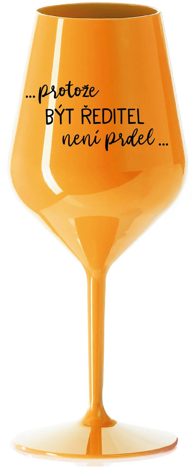...PROTOŽE BÝT ŘEDITELKA NENÍ PRDEL... - oranžová nerozbitná sklenice na víno 470 ml