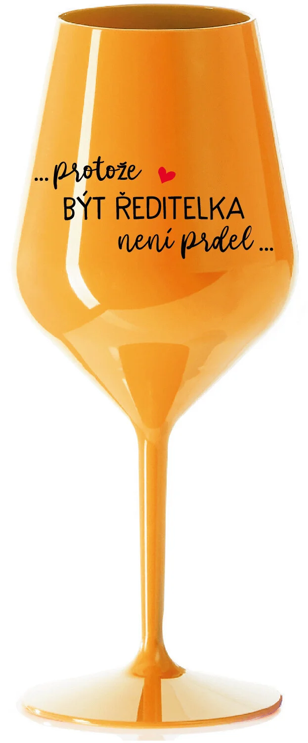 ...PROTOŽE BÝT ŘEDITELKA NENÍ PRDEL... - oranžová nerozbitná sklenice na víno 470 ml