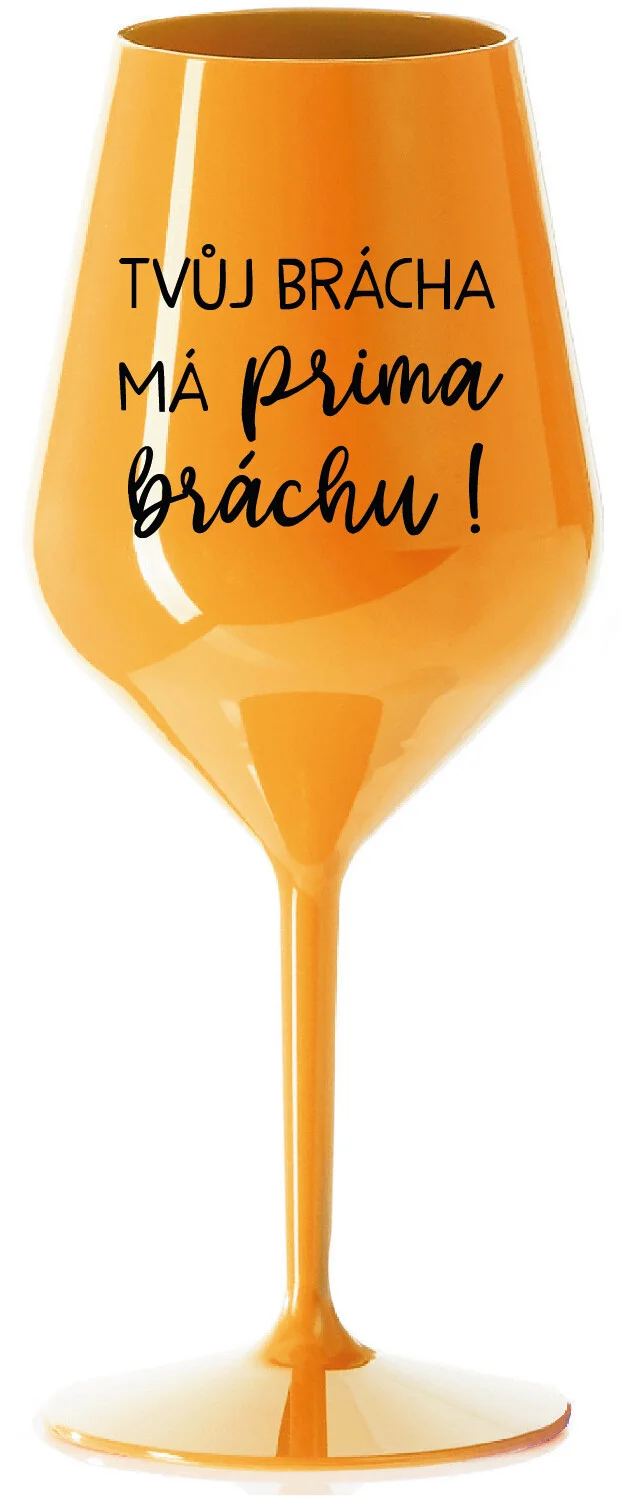 Levně TVŮJ BRÁCHA MÁ PRIMA BRÁCHU! - oranžová nerozbitná sklenice na víno 470 ml