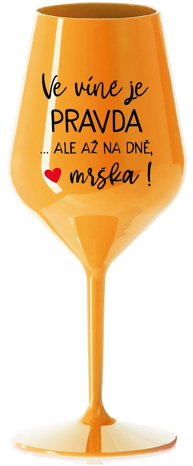 Levně VE VÍNĚ JE PRAVDA...ALE AŽ NA DNĚ, MRŠKA! - oranžová nerozbitná sklenice na víno 470 ml