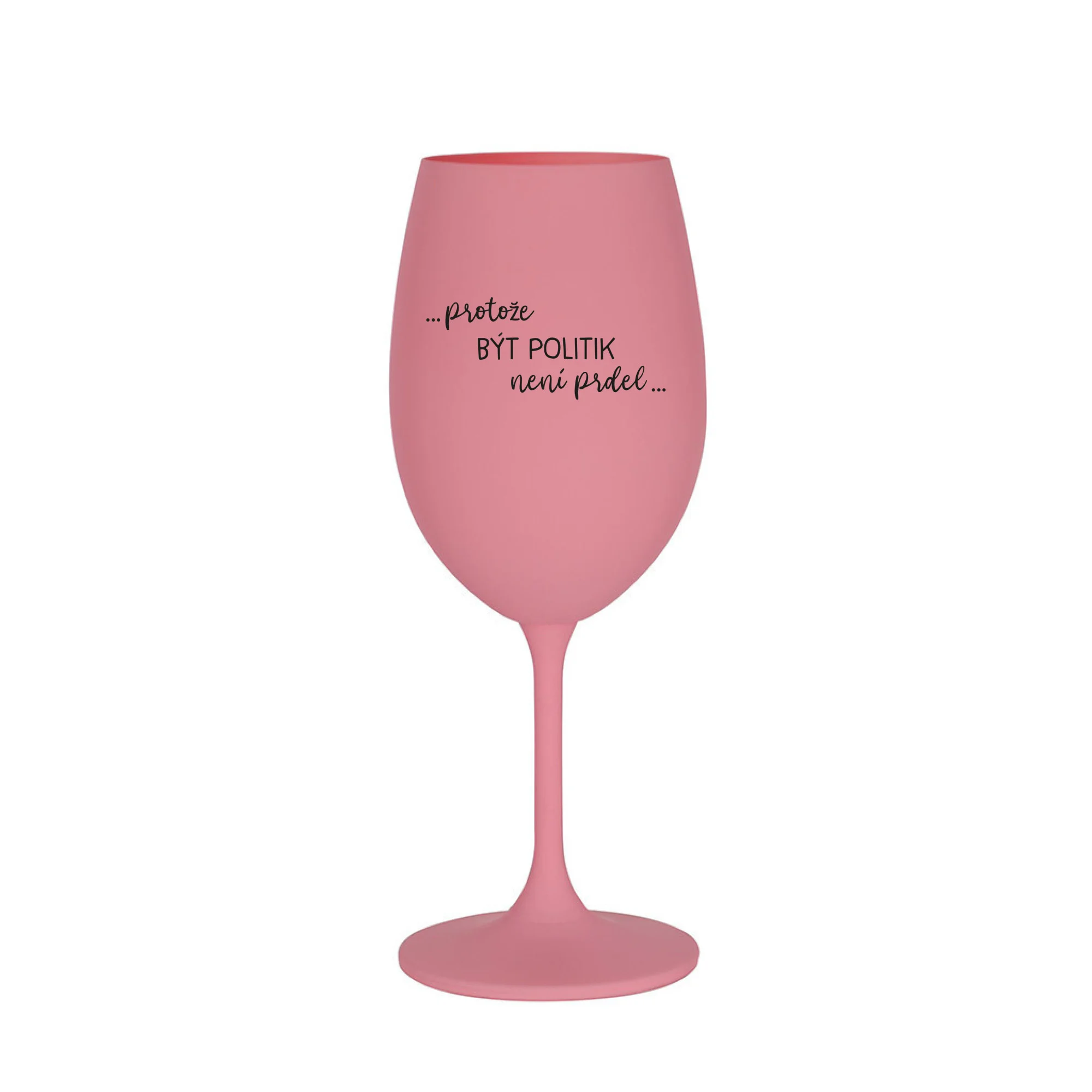 PROTOŽE BÝT POLITIK NENÍ PRDEL - růžová sklenice na víno 350 ml