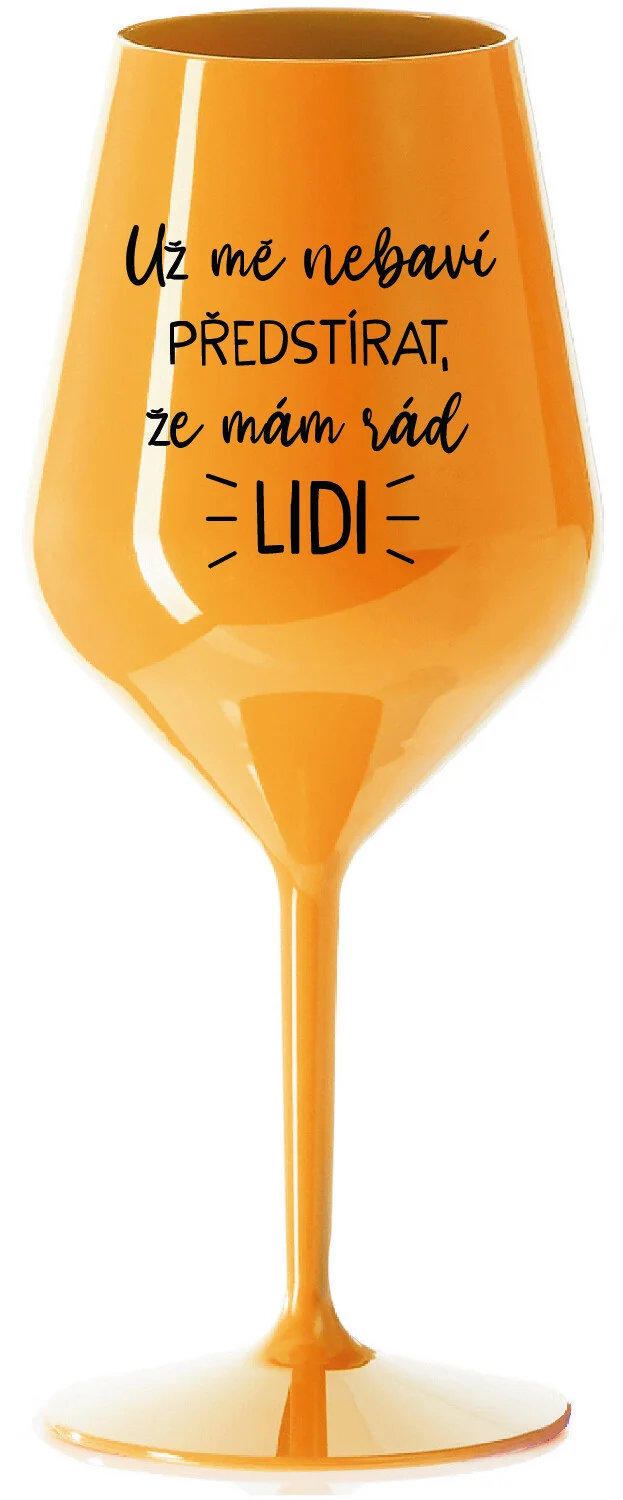 UŽ MĚ NEBAVÍ PŘEDSTÍRAT, ŽE MÁM RÁD LIDI - oranžová nerozbitná sklenice na víno 470 ml
