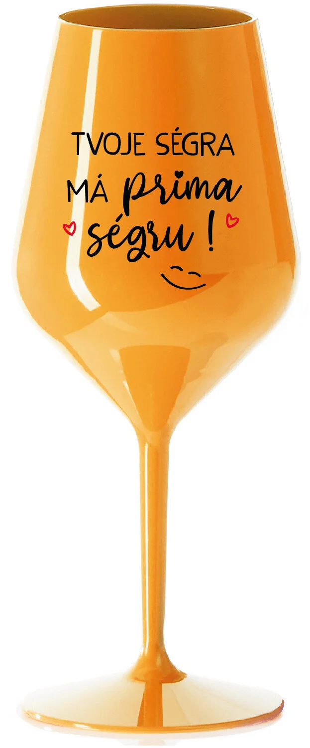 Levně TVOJE SÉGRA MÁ PRIMA SÉGRU! - oranžová nerozbitná sklenice na víno 470 ml