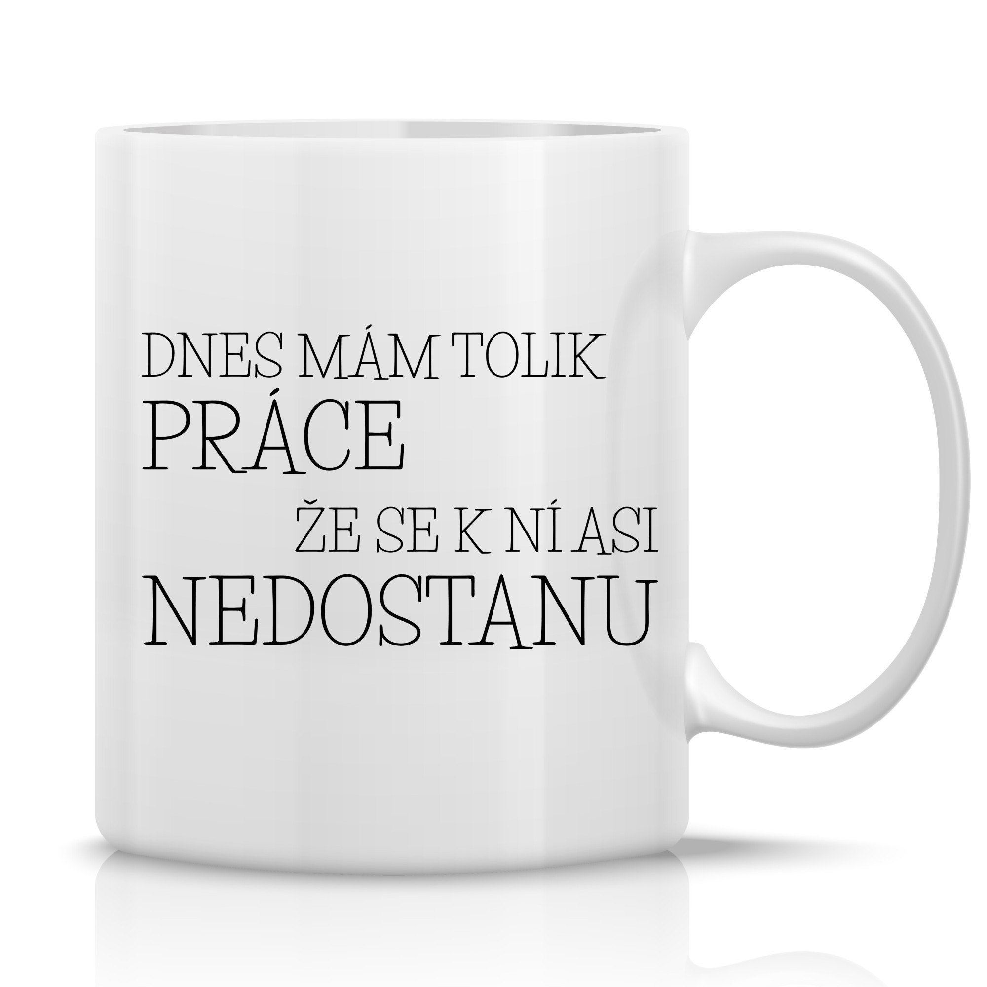 DNES MÁM TOLIK PRÁCE, ŽE SE K NÍ ASI NEDOSTANU - klasický bílý keramický hrníček 300 ml