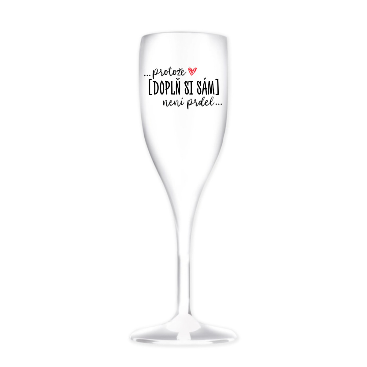 Personalizovaná nerozbitná prosecco sklenice - ... protože [doplň si sám] není prdel ...